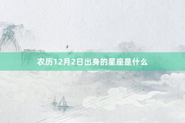 农历12月2日出身的星座是什么